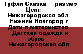 Туфли Сказка 29 размер › Цена ­ 350 - Нижегородская обл., Нижний Новгород г. Дети и материнство » Детская одежда и обувь   . Нижегородская обл.